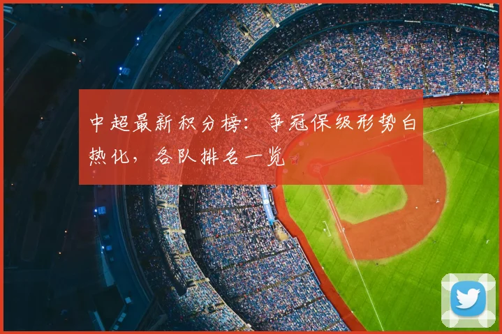 中超最新积分榜:争冠保级形势白热化,各队排名一览
