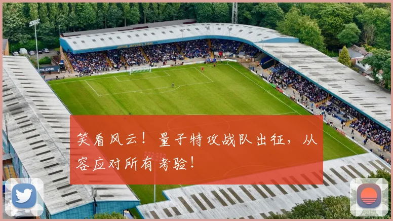 笑看风云!量子特攻战队出征,从容应对所有考验!