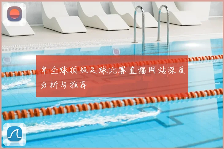 年全球顶级足球比赛直播网站深度分析与推荐